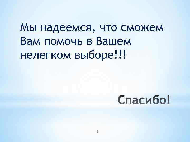 Мы надеемся, что сможем Вам помочь в Вашем нелегком выборе!!! 21 