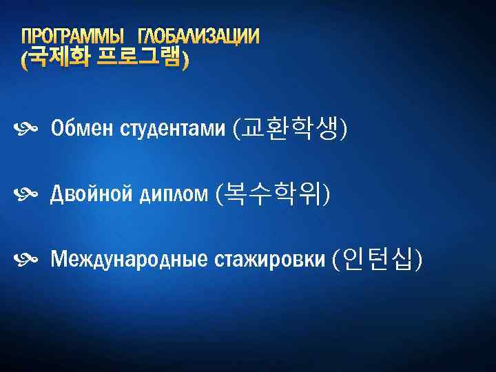 ПРОГРАММЫ ГЛОБАЛИЗАЦИИ (국제화 프로그램) Обмен студентами (교환학생) Двойной диплом (복수학위) Международные стажировки (인턴십) 