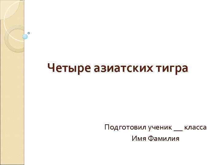 Четыре азиатских тигра Подготовил ученик __ класса Имя Фамилия 