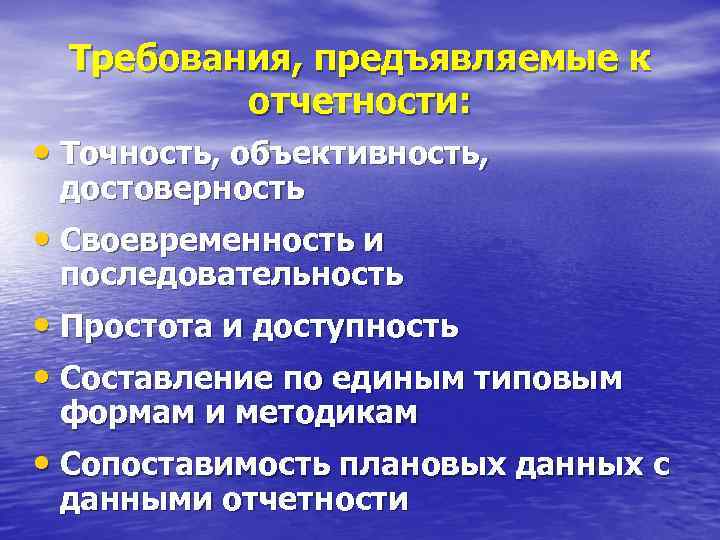 Требования, предъявляемые к отчетности: • Точность, объективность, достоверность • Своевременность и последовательность • Простота