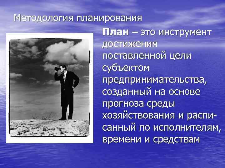 Методология планирования План – это инструмент достижения поставленной цели субъектом предпринимательства, созданный на основе