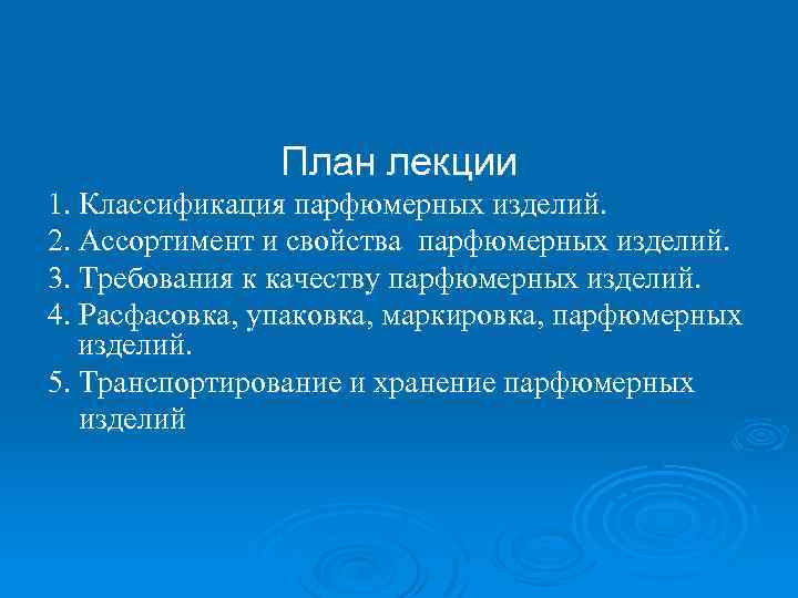 План лекции 1. Классификация парфюмерных изделий. 2. Ассортимент и свойства парфюмерных изделий. 3. Требования