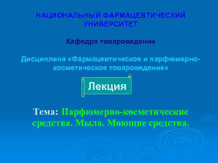 НАЦИОНАЛЬНЫЙ ФАРМАЦЕВТИЧЕСКИЙ УНИВЕРСИТЕТ Кафедра товароведения Дисциплина «Фармацевтическое и парфюмернокосметическое товароведение» Лекция Тема: Парфюмерно-косметические средства.