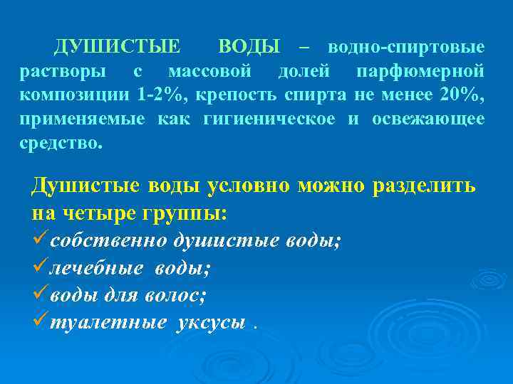 ДУШИСТЫЕ ВОДЫ – водно-спиртовые растворы с массовой долей парфюмерной композиции 1 -2%, крепость спирта