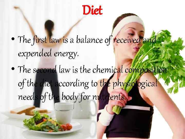 Diet • The first law is a balance of received and expended energy. •