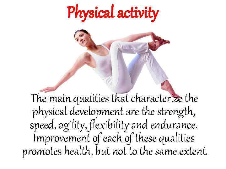 Physical activity The main qualities that characterize the physical development are the strength, speed,