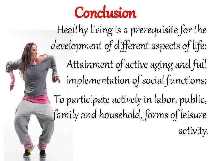 Conclusion Healthy living is a prerequisite for the development of different aspects of life: