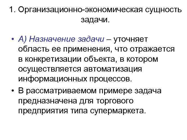 1. Организационно-экономическая сущность задачи. • А) Назначение задачи – уточняет область ее применения, что