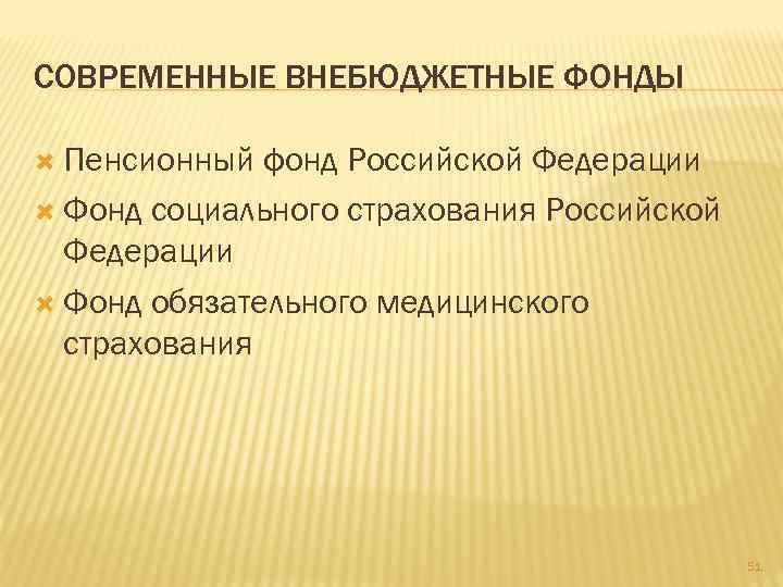 СОВРЕМЕННЫЕ ВНЕБЮДЖЕТНЫЕ ФОНДЫ Пенсионный фонд Российской Федерации Фонд социального страхования Российской Федерации Фонд обязательного