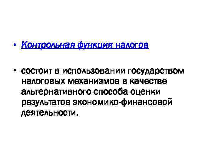  • Контрольная функция налогов • состоит в использовании государством налоговых механизмов в качестве