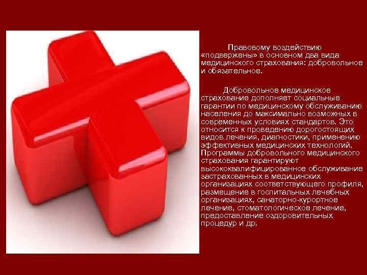 Правовому воздействию «подвержены» в основном два вида медицинского страхования: добровольное и обязательное. Добровольное медицинское