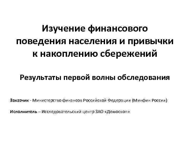 Изучение финансового поведения населения и привычки к накоплению сбережений Результаты первой волны обследования Заказчик