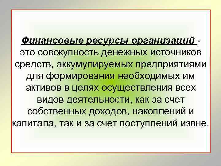 Финансовые ресурсы организаций это совокупность денежных источников средств, аккумулируемых предприятиями для формирования необходимых им