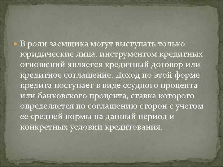 В роли заемщика могут выступать только юридические лица, инструментом кредитных отношений является кредитный