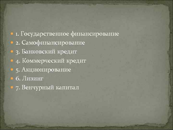  1. Государственное финансирование 2. Самофинансирование 3. Банковский кредит 4. Коммерческий кредит 5. Акционирование