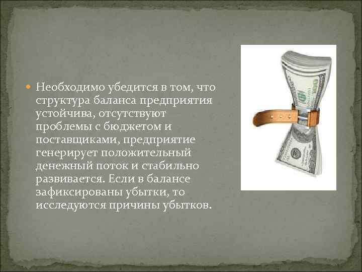  Необходимо убедится в том, что структура баланса предприятия устойчива, отсутствуют проблемы с бюджетом