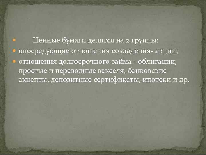Ценные бумаги делятся на 2 группы: опосредующие отношения совладения акции; отношения долгосрочного займа облигации,