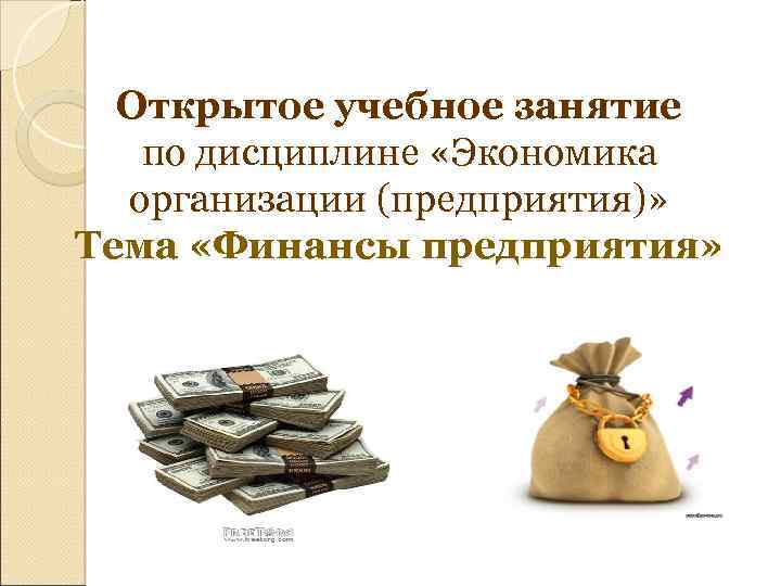 Открытое учебное занятие по дисциплине «Экономика организации (предприятия)» Тема «Финансы предприятия» 