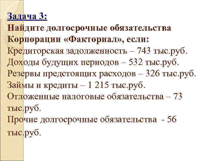 Задача 3: Найдите долгосрочные обязательства Корпорации «Факториал» , если: Кредиторская задолженность – 743 тыс.