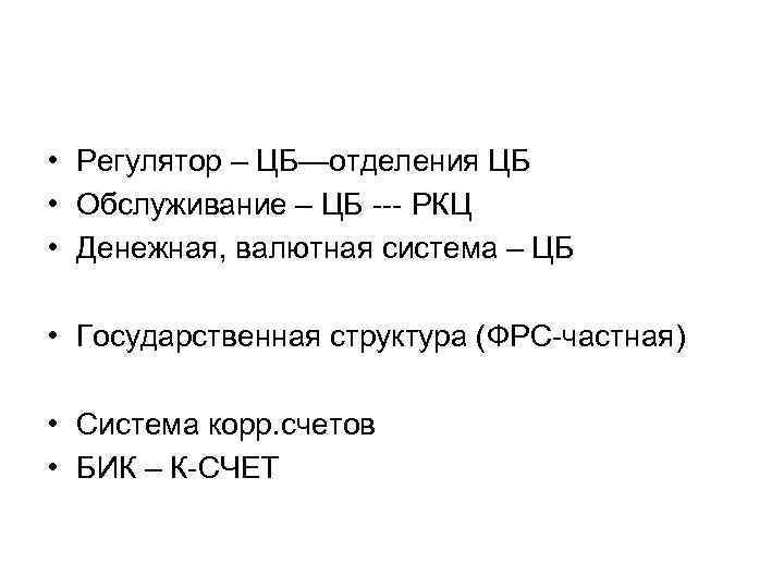  • Регулятор – ЦБ—отделения ЦБ • Обслуживание – ЦБ --- РКЦ • Денежная,