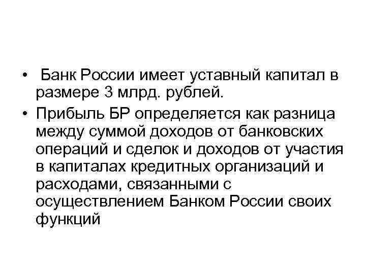  • Банк России имеет уставный капитал в размере 3 млрд. рублей. • Прибыль