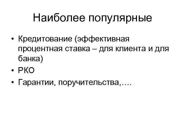 Наиболее популярные • Кредитование (эффективная процентная ставка – для клиента и для банка) •