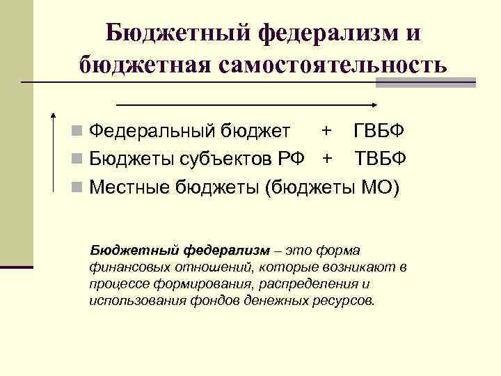 Бюджетный федерализм и бюджетная самостоятельность n Федеральный бюджет + ГВБФ n Бюджеты субъектов РФ