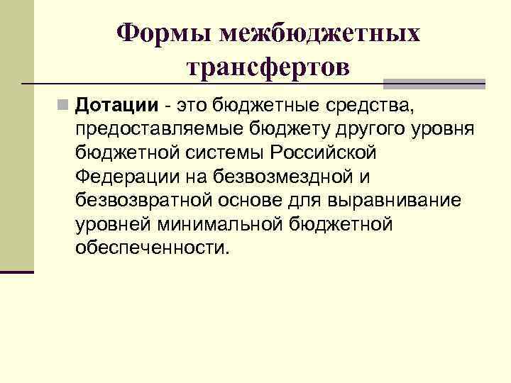 Формы межбюджетных трансфертов n Дотации - это бюджетные средства, предоставляемые бюджету другого уровня бюджетной