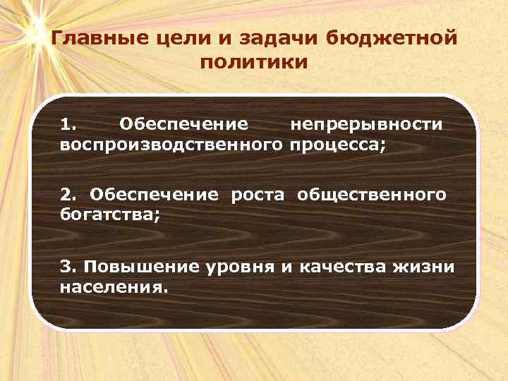 Главные цели и задачи бюджетной политики 1. Обеспечение непрерывности воспроизводственного процесса; 2. Обеспечение роста