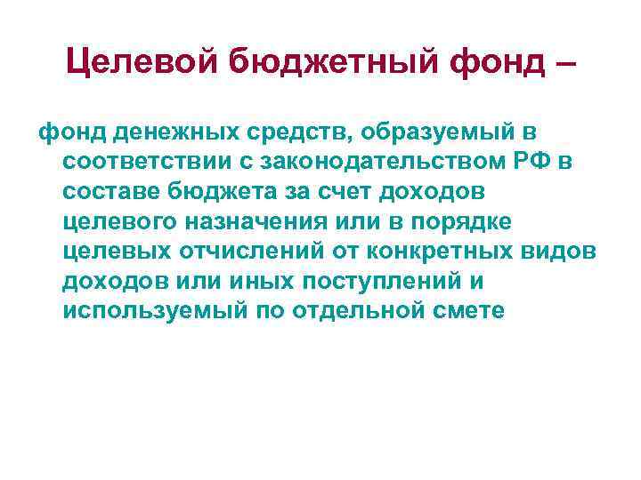 Целевой бюджетный фонд – фонд денежных средств, образуемый в соответствии с законодательством РФ в