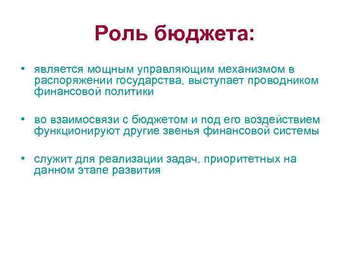 Роль бюджета: • является мощным управляющим механизмом в распоряжении государства, выступает проводником финансовой политики