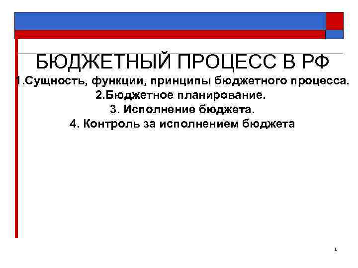 БЮДЖЕТНЫЙ ПРОЦЕСС В РФ 1. Сущность, функции, принципы бюджетного процесса. 2. Бюджетное планирование. 3.