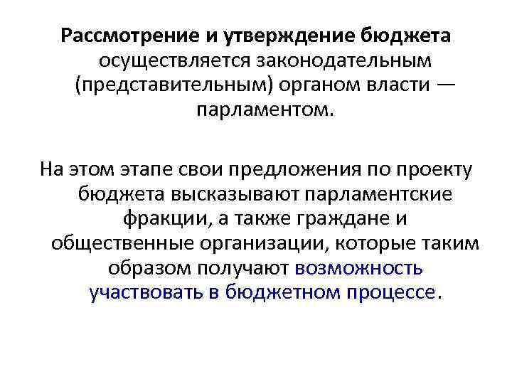 Рассмотрение и утверждение бюджета осуществляется законодательным (представительным) органом власти — парламентом. На этом этапе