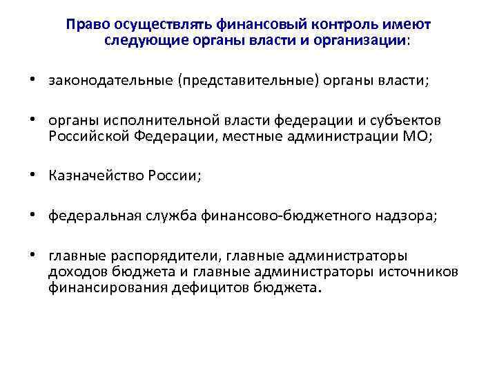 Право осуществлять финансовый контроль имеют следующие органы власти и организации: • законодательные (представительные) органы