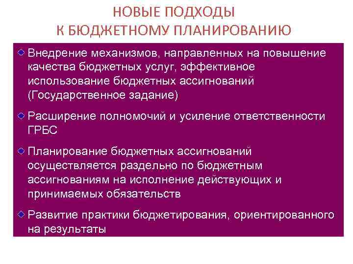 НОВЫЕ ПОДХОДЫ К БЮДЖЕТНОМУ ПЛАНИРОВАНИЮ Внедрение механизмов, направленных на повышение качества бюджетных услуг, эффективное