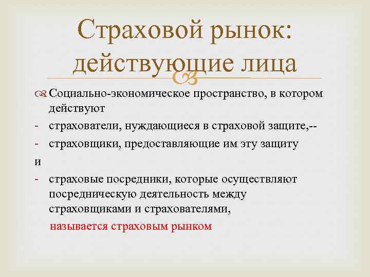 Страховой рынок: действующие лица Социально экономическое пространство, в котором действуют страхователи, нуждающиеся в страховой