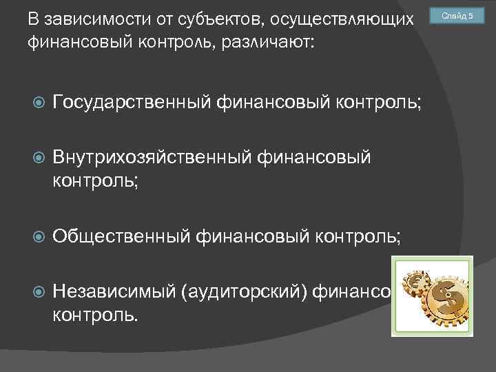 В зависимости от субъектов, осуществляющих финансовый контроль, различают: Государственный финансовый контроль; Внутрихозяйственный финансовый контроль;