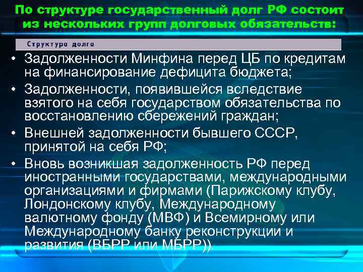 По структуре государственный долг РФ состоит из нескольких групп долговых обязательств: • Задолженности Минфина