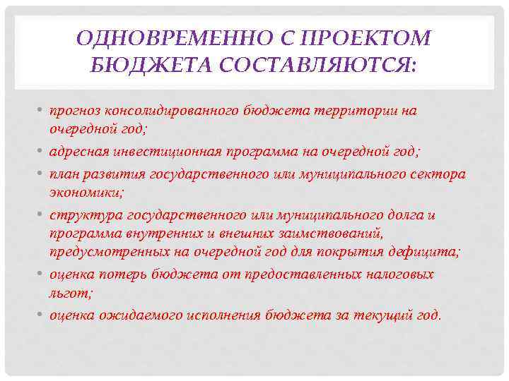 ОДНОВРЕМЕННО С ПРОЕКТОМ БЮДЖЕТА СОСТАВЛЯЮТСЯ: • прогноз консолидированного бюджета территории на очередной год; •