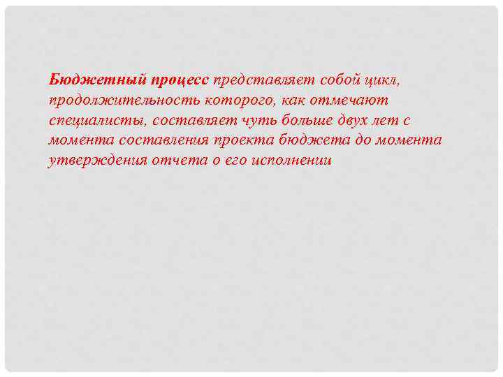 Бюджетный процесс представляет собой цикл, продолжительность которого, как отмечают специалисты, составляет чуть больше двух