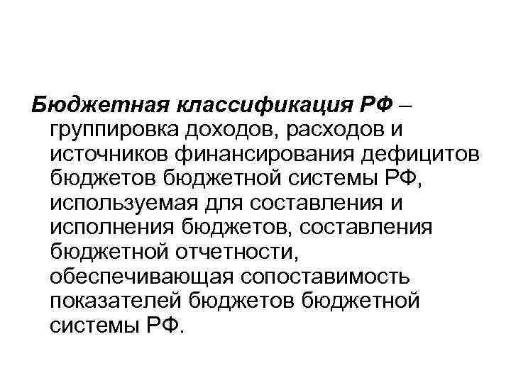 Бюджетная классификация РФ – группировка доходов, расходов и источников финансирования дефицитов бюджетной системы РФ,