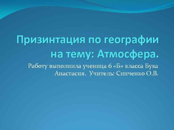 Призинтация по географии на тему: Атмосфера. Работу выполнила ученица 6 «Б» класса Бука Анастасия.