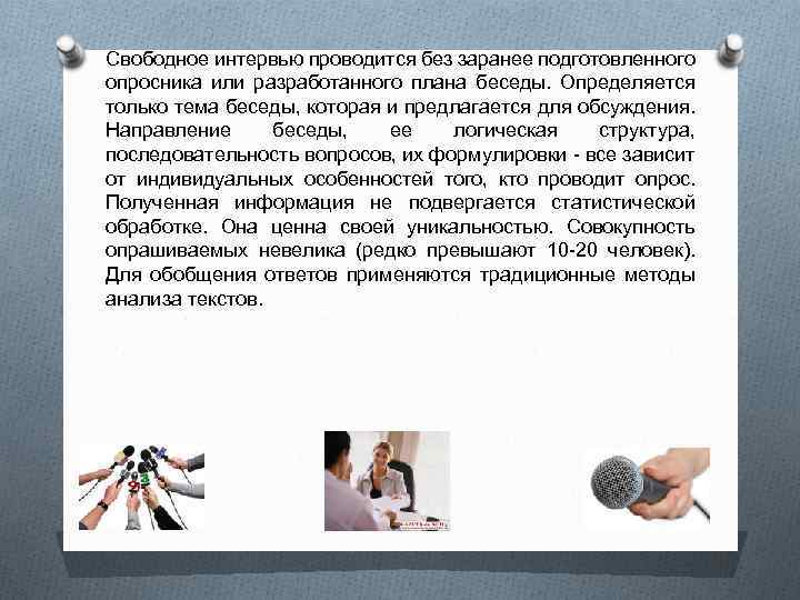Свободное интервью проводится без заранее подготовленного опросника или разработанного плана беседы. Определяется только тема