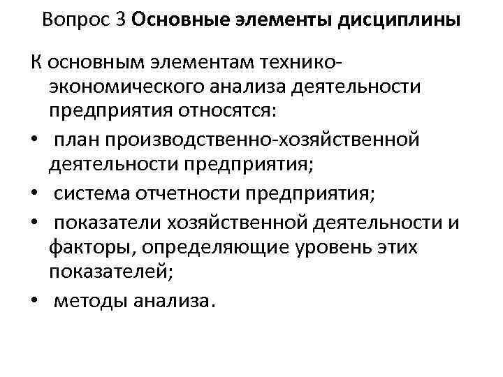 Вопрос 3 Основные элементы дисциплины К основным элементам техникоэкономического анализа деятельности предприятия относятся: •