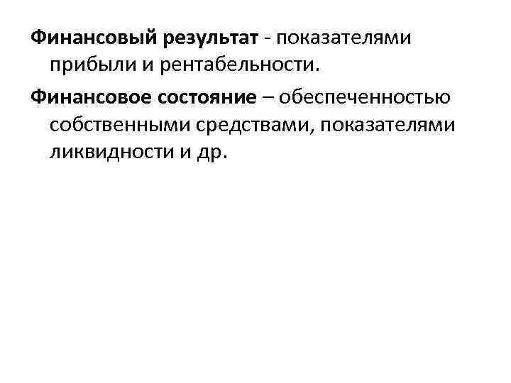 Финансовый результат - показателями прибыли и рентабельности. Финансовое состояние – обеспеченностью собственными средствами, показателями