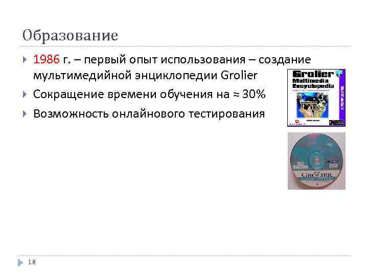 Образование 1986 г. – первый опыт использования – создание мультимедийной энциклопедии Grolier Сокращение времени