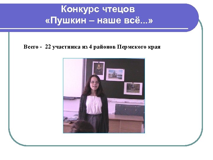 Конкурс чтецов «Пушкин – наше всё. . . » Всего - 22 участника из