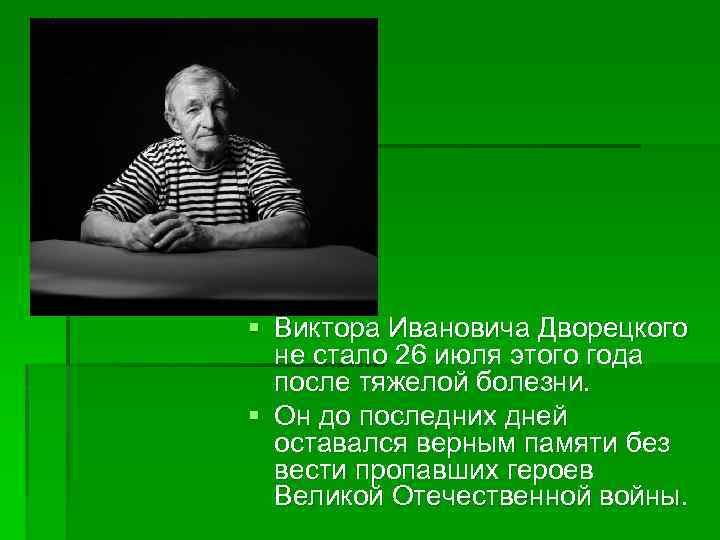 § Виктора Ивановича Дворецкого не стало 26 июля этого года после тяжелой болезни. §