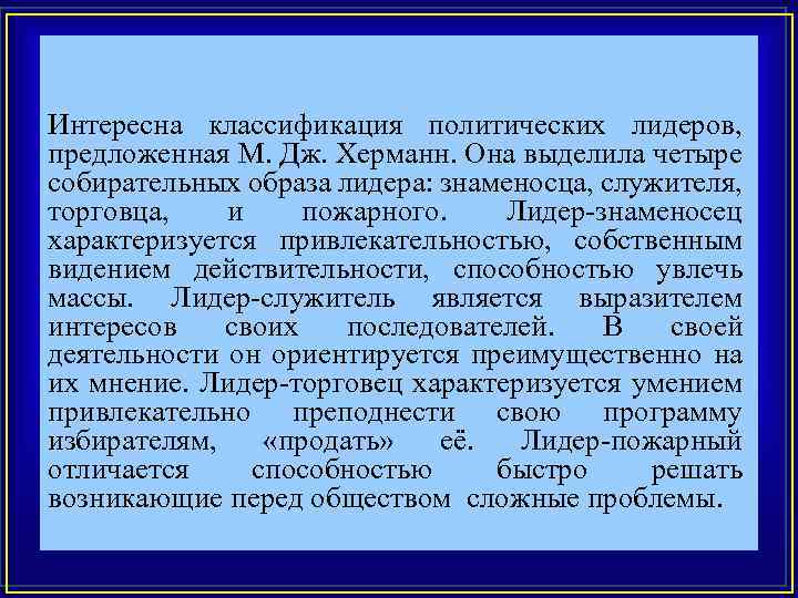 Интересна классификация политических лидеров, предложенная М. Дж. Херманн. Она выделила четыре собирательных образа лидера: