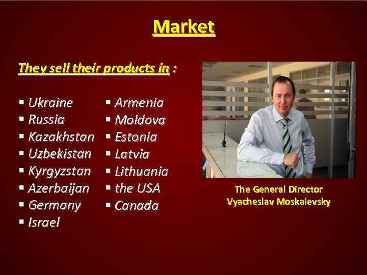 Market They sell their products in : § Ukraine § Russia § Kazakhstan §